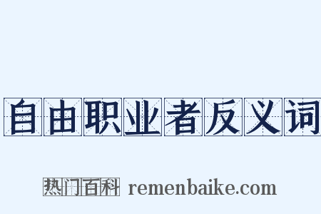自由职业者反义词是什么意思的图片